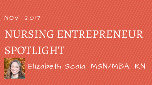 Nursing Entrepreneur Spotlight: Elizabeth Scala, MSN/MBA, RN