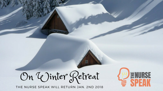 The Nurse Speak is on Winter Retreat until Jan. 2nd, 2018