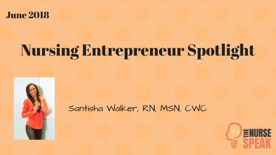 June 2018 Nursing Entrepreneur Spotlight: Santisha Walker, RN, MSN, CWC