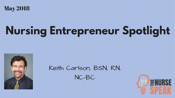 May 2018 Nursing Entrepreneur Spotlight: Keith Carlson, BSN, RN, NC-BC